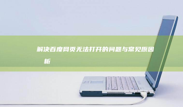 解决百度网页无法打开的问题与常见原因分析